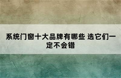 系统门窗十大品牌有哪些 选它们一定不会错